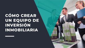 Cómo Crear un Equipo de Inversión Inmobiliaria