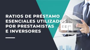 Ratios de Préstamo Esenciales Utilizados por Prestamistas e Inversores