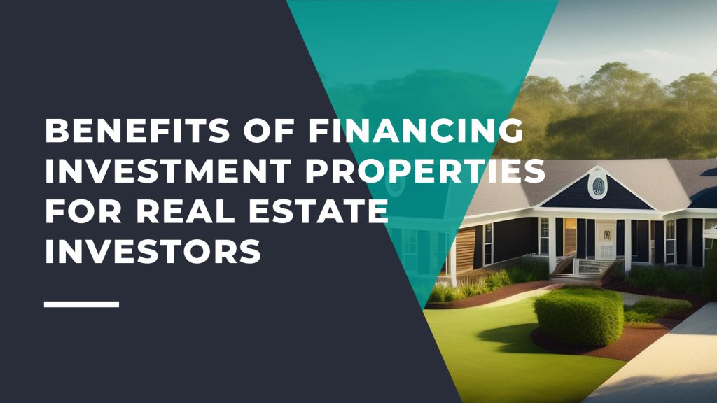 Benefits of Financing Investment Properties for Real Estate Investors