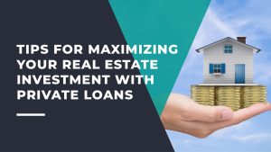 Maximizing Your Real Estate Investment with Private Loans