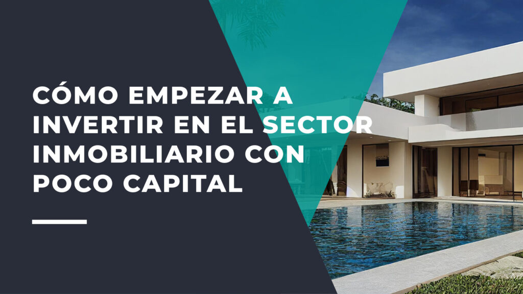 Cómo Empezar a Invertir en el Sector Inmobiliario con Poco Capital