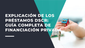 Explicación de los Préstamos DSCR: Guía Completa de Financiación Privada