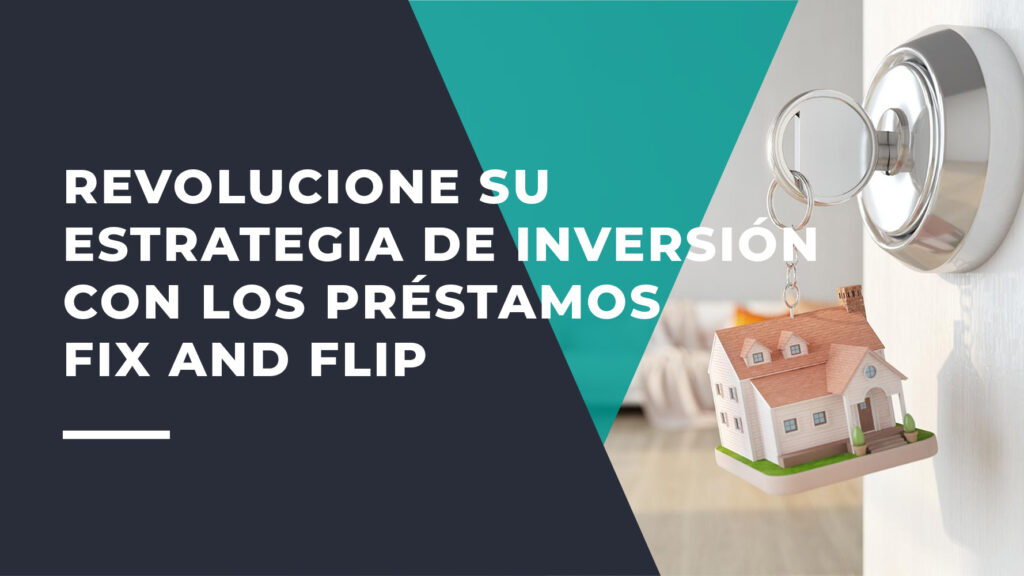 Revolucione su Estrategia de Inversión con Los Préstamos Fix and Flip