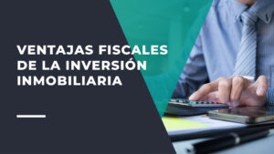 Ventajas Fiscales de la Inversión Inmobiliaria