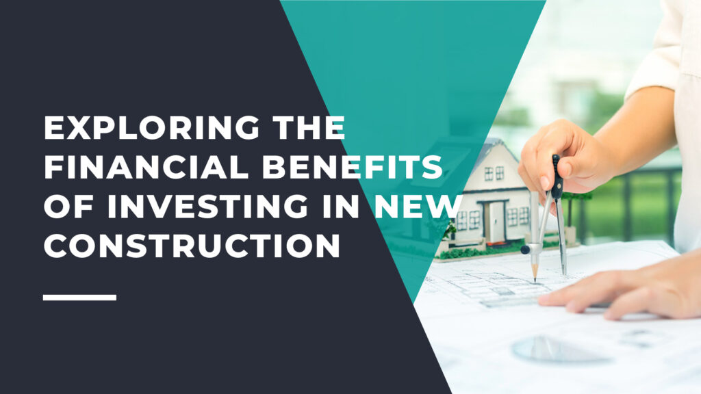 Financial Benefits of Investing in New Construction