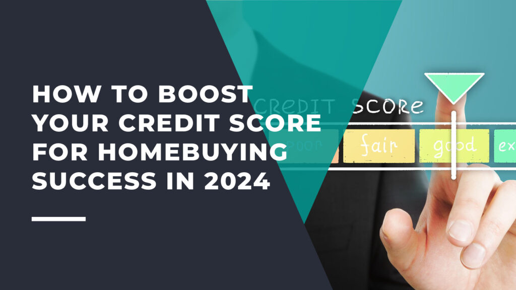 How to Boost Your Credit Score for Homebuying Success in 2024