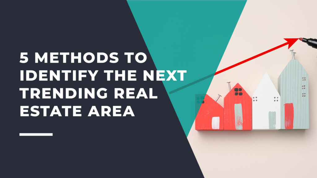 Methods to Identify the Next Trending Real Estate Area
