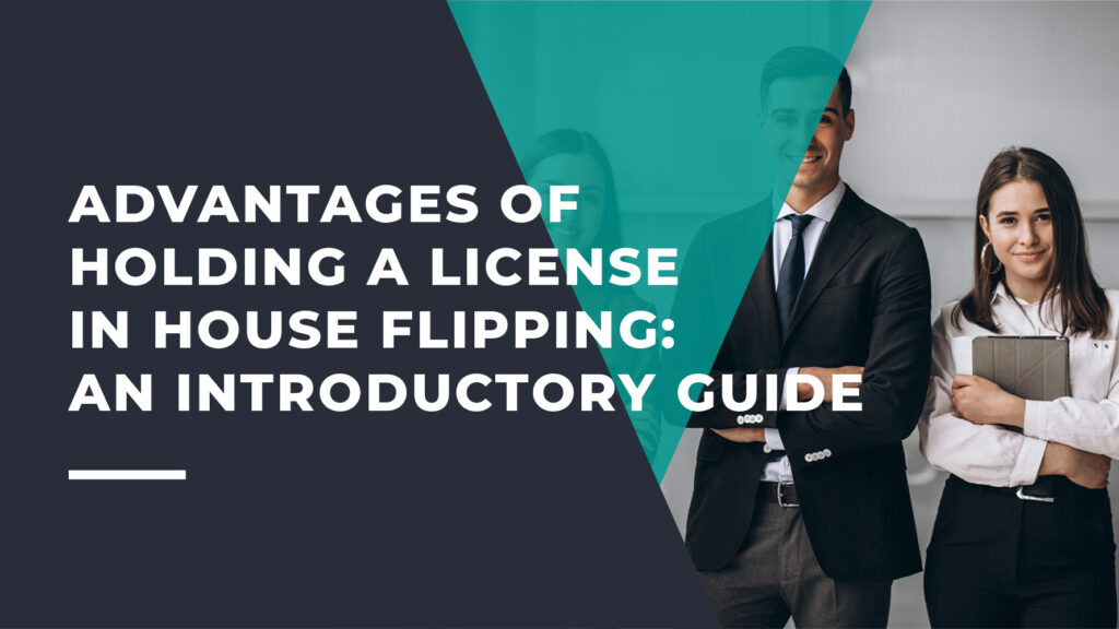 Advantages of Holding a License in House Flipping