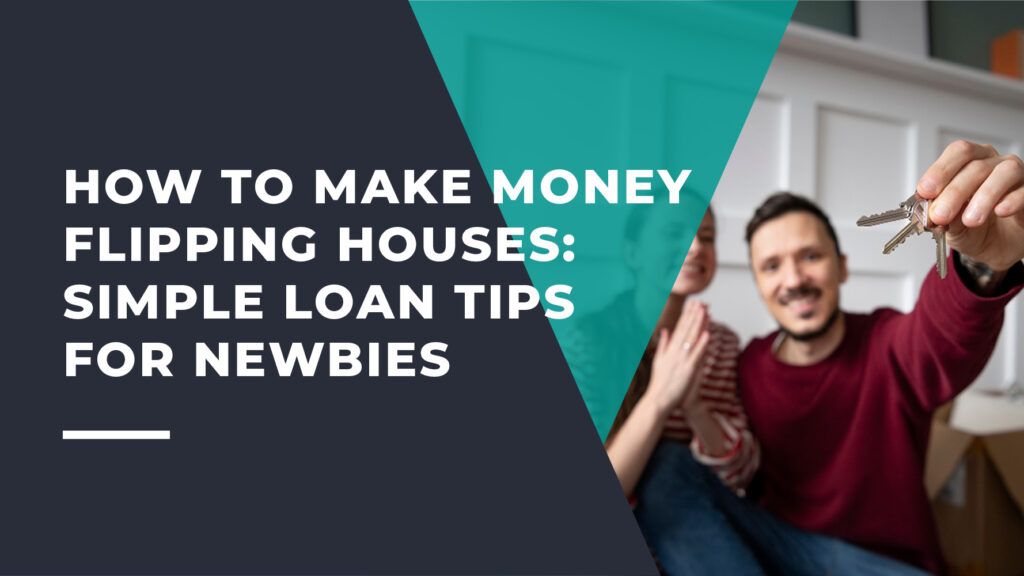 How to Make Money Flipping Houses: Simple Loan Tips for Newbies