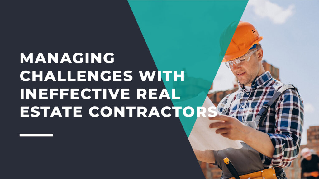 Managing Challenges with Ineffective Real Estate Contractors