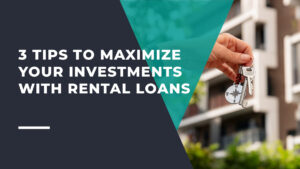 3 Tips to Maximize Your Rental Investments with Rental Loans