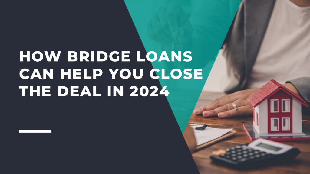 How Bridge Loans Can Help You Close the Deal in 2024