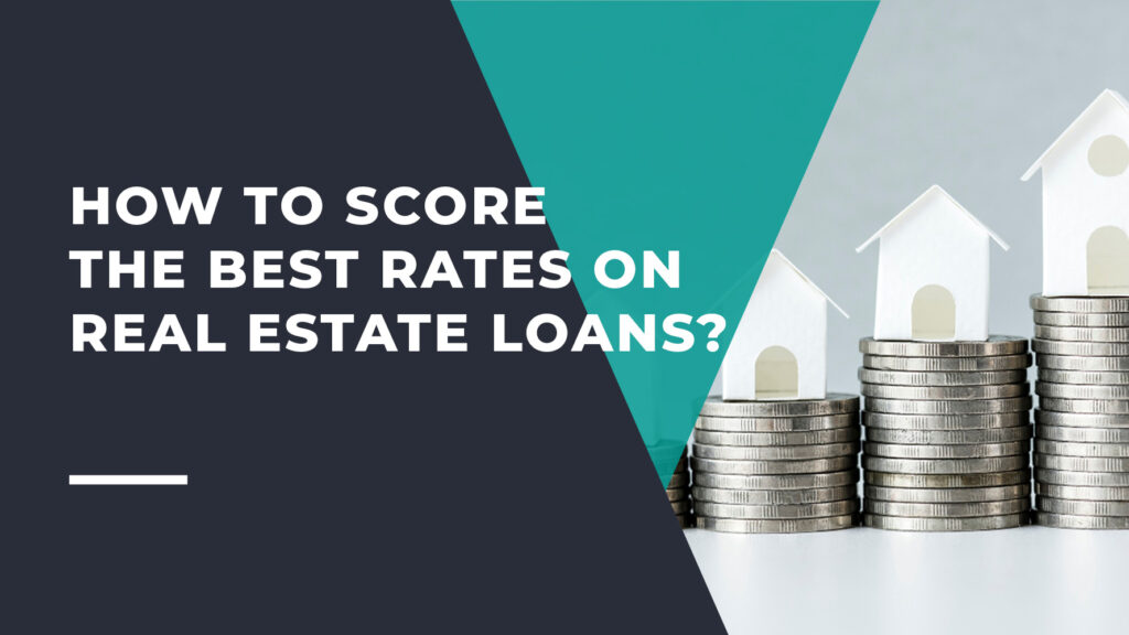 How to Score the Best Rates on Real Estate Loans?