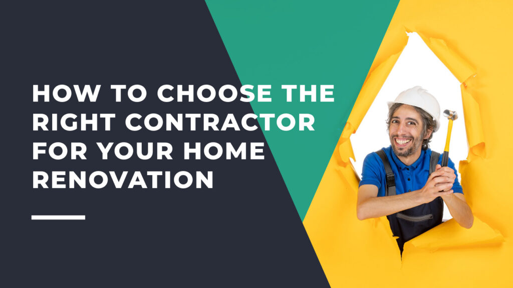 How to Choose The Right Contractor for Your Home Renovation