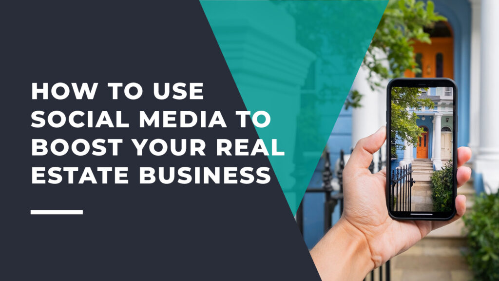 How to Use Social Media to Boost Your Real Estate Business