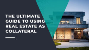 The Ultimate Guide to Using Real Estate as Collateral for Loans