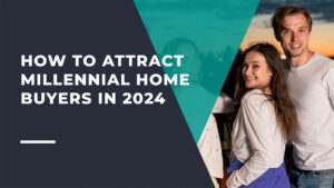 How to Attract Millennial Home Buyers and Close the Deal